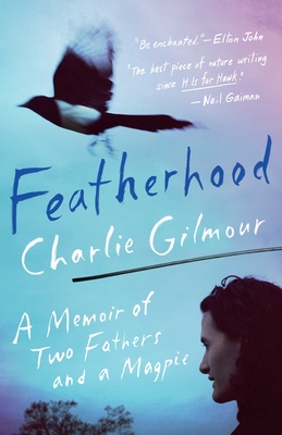 Featherhood: A Memoir of Two Fathers and a Magpie - Gilmour, Charlie