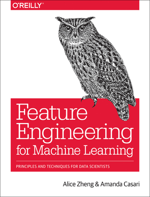 Feature Engineering for Machine Learning: Principles and Techniques for Data Scientists - Zheng, Alice, and Casari, Amanda