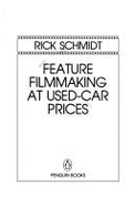 Feature Film Making at Used-Car Prices: How to Write, Produce, Direct, Film, Edit, and Promote