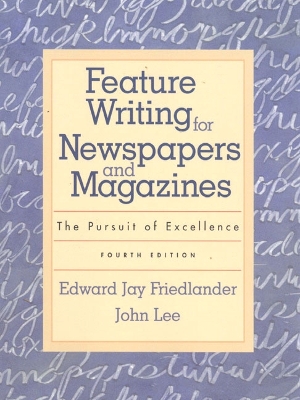 Feature Writing for Newspapers and Magazines: The Pursuit of Excellence - Friedlander, Edward Jay, and Friedlander, and Lee, John