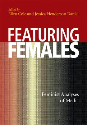 Featuring Females: Feminist Analyses of Media - Cole, Ellen, PhD (Editor), and Henderson, Jessice D (Editor), and Daniel, Jessica Henderson (Editor)