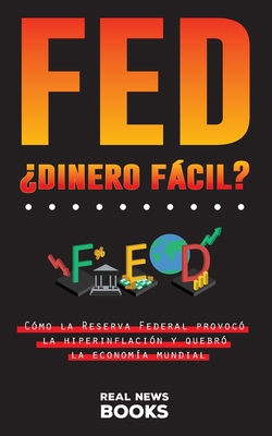 FED, ?dinero fcil?: C?mo la Reserva Federal provoc? la hiperinflaci?n y quebr? la econom?a mundial - News Books, Real