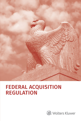 Federal Acquisition Regulation (Far): As of July 1, 2022 - Staff, Wolters Kluwer Editorial