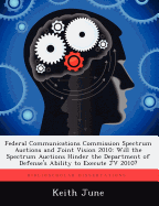 Federal Communications Commission Spectrum Auctions and Joint Vision 2010: Will the Spectrum Auctions Hinder the Department of Defense's Ability to Execute Jv 2010?