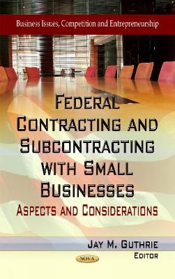 Federal Contracting & Subcontracting with Small Businesses: Aspects & Considerations - Guthrie, Jay M (Editor)