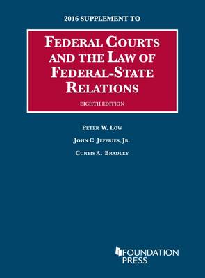 Federal Courts and the Law of Federal-State Relations: Supplement - Low, Peter, and John, Jeffries, Jr., and Bradley, Curtis