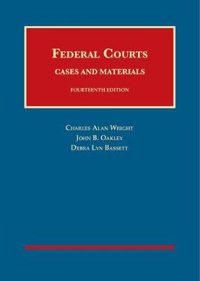 Federal Courts, Cases and Materials - Wright, Charles Alan, and Oakley, John B., and Bassett, Debra Lyn