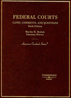 Federal Courts: Cases, Comments, and Questions - Redish, Martin H, and Sherry, Suzanna