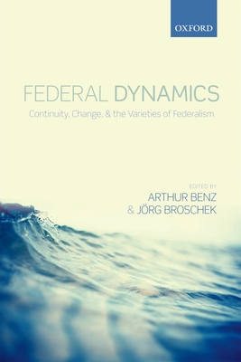 Federal Dynamics: Continuity, Change, and the Varieties of Federalism - Benz, Arthur (Editor), and Broschek, Jrg (Editor)