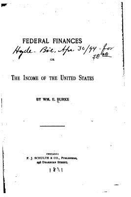 Federal Finances, Or, The Income of the United States - Burke, William E