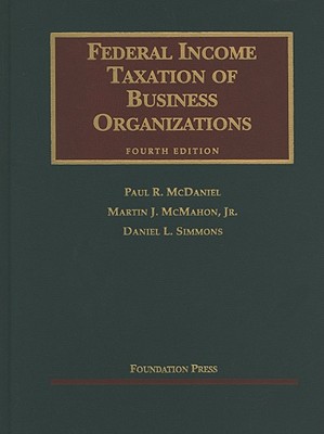 Federal Income Taxation of Business Organizations - McDaniel, Paul R, and McMahon, Martin J, Jr., and Simmons, Daniel L