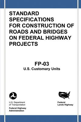 Federal Lands Highway Standard Specifications for Construction of Roads and Bridges on Federal Highway Projects (FP-03, U.S. Customary Units) - Administration, Federal Highway, and Transportation, U S Department of
