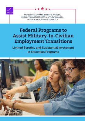 Federal Programs to Assist Military-to-Civilian Employment Transitions - Kleykamp, Meredith, and Wenger, Jeffrey B, and Hastings Roer, Elizabeth