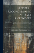 Federal Recordkeeping and sex Offenders: Hearing Before the Subcommittee on Crime of the Committee on the Judiciary, House of Representatives, One Hundred Fourth Congress, Second Session, June 19, 1996