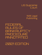 Federal Rules of Bankruptcy Procedure Annotated 2021 Edition: NAK Legal Publishing