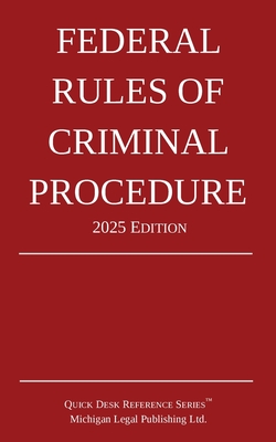 Federal Rules of Criminal Procedure; 2025 Edition - Michigan Legal Publishing Ltd