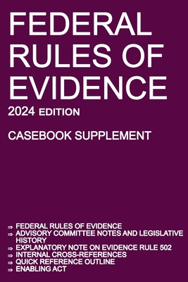 Federal Rules of Evidence; 2024 Edition (Casebook Supplement): With Advisory Committee notes, Rule 502 explanatory note, internal cross-references, quick reference outline, and enabling act - Michigan Legal Publishing Ltd