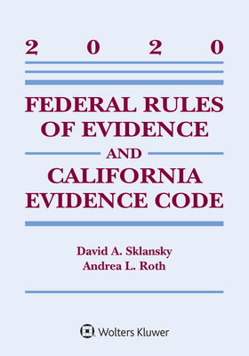 Federal Rules of Evidence and California Evidence Code: 2020 Case Supplement - Sklansky, David Alan