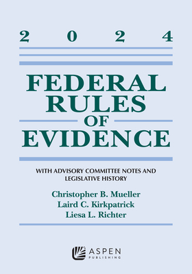 Federal Rules of Evidence: With Advisory Committee Notes and Legislative History, 2024 - Mueller, Christopher B, and Kirkpatrick, Laird C, and Richter, Liesa L