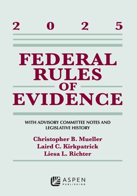 Federal Rules of Evidence: With Advisory Committee Notes and Legislative History, 2025 - Mueller, Christopher B, and Kirkpatrick, Laird C, and Richter, Liesa L