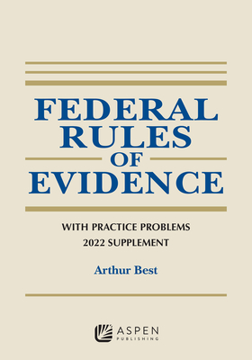 Federal Rules of Evidence: With Practice Problems, 2022 Supplement - Best, Arthur