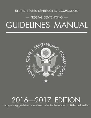 Federal Sentencing Guidelines Manual; 2016-2017 Edition - Michigan Legal Publishing Ltd