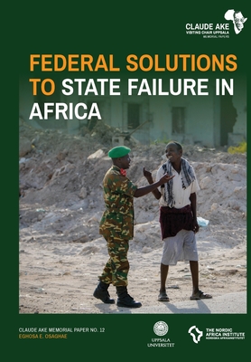 Federal Solutions to State Failure in Africa - Osaghae, Eghosa E