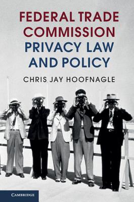 Federal Trade Commission Privacy Law and Policy - Hoofnagle, Chris Jay