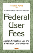Federal User Fees: Design, Collection, Use & Evaluation Considerations