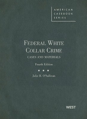 Federal White Collar Crime: Cases and Materials - O'Sullivan, Julie R