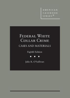 Federal White Collar Crime: Cases and Materials - O'Sullivan, Julie R.