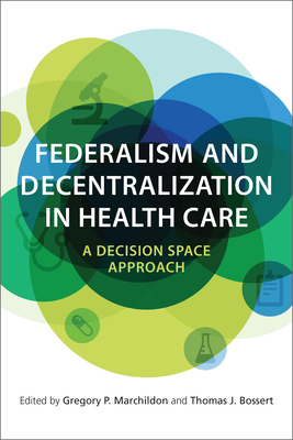 Federalism and Decentralization in Health Care: A Decision Space Approach - Marchildon, Gregory (Editor), and Bossert, Thomas J. (Editor)