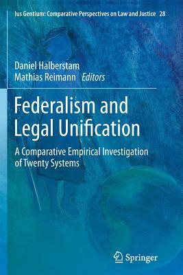 Federalism and Legal Unification: A Comparative Empirical Investigation of Twenty Systems - Halberstam, Daniel (Editor), and Reimann, Mathias (Editor)