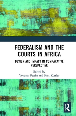 Federalism and the Courts in Africa: Design and Impact in Comparative Perspective - Fessha, Yonatan T. (Editor), and Kssler, Karl (Editor)