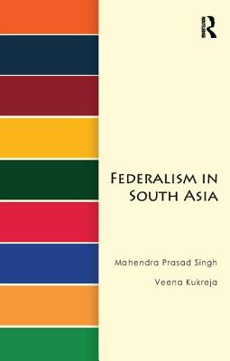 Federalism in South Asia - Singh, Mahendra Prasad, and Kukreja, Veena