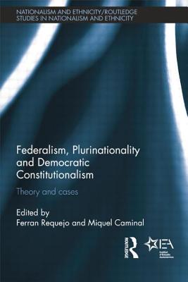 Federalism, Plurinationality and Democratic Constitutionalism: Theory and Cases - Requejo, Ferran (Editor), and Caminal Badia, Miquel (Editor)