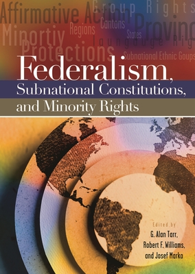 Federalism, Subnational Constitutions, and Minority Rights - Tarr, G Alan, Professor (Editor), and Williams, Robert F (Editor), and Marko, Josef (Editor)
