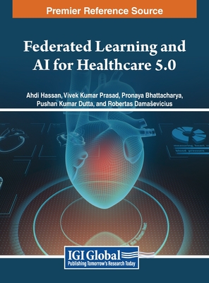 Federated Learning and AI for Healthcare 5.0 - Hassan, Ahdi (Editor), and Prasad, Vivek Kumar (Editor), and Bhattacharya, Pronaya (Editor)