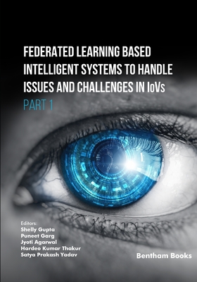 Federated Learning Based Intelligent Systems to Handle Issues and Challenges in IoVs (Part 1) - Garg, Puneet (Editor), and Agarwal, Jyoti (Editor), and Thakur, Hardeo Kumar (Editor)