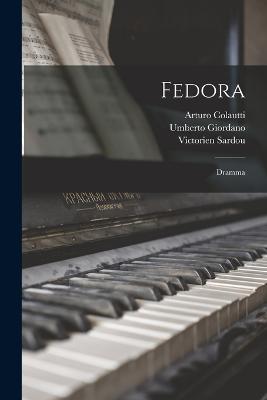 Fedora: Dramma - Sardou, Victorien, and Giordano, Umberto, and Colautti, Arturo