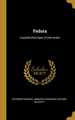 Fedora: Lirysche [Sic] Oper in Drei Acten - Sardou, Victorien, and Giordano, Umberto, and Colautti, Arturo