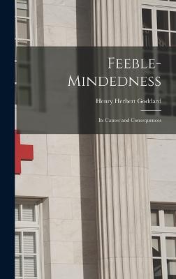 Feeble-Mindedness: Its Causes and Consequences - Goddard, Henry Herbert