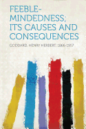 Feeble-Mindedness; Its Causes and Consequences