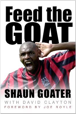 Feed the Goat: The Shaun Goater Story - Clayton, David, and Goater, Shaun, and Royle, Joe (Foreword by)