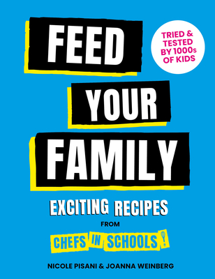 Feed Your Family: Exciting recipes from Chefs in Schools, Tried and Tested by 1000s of kids - Pisani, Nicole, and Weinberg, Joanna