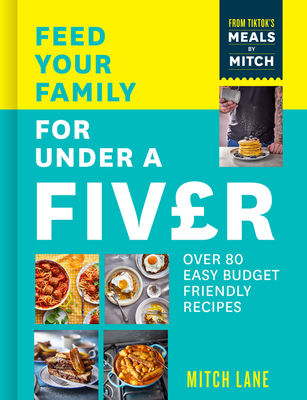 Feed Your Family for Under a Fiver: Over 80 Budget-Friendly, Super Simple Recipes for the Whole Family from Tiktok Star Meals by Mitch - Lane, Mitch