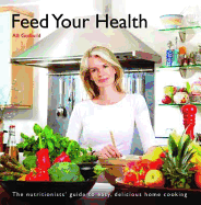 Feed Your Health: The Nutritionist's Guide to Easy, Delicious Home Cooking