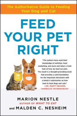 Feed Your Pet Right: The Authoritative Guide to Feeding Your Dog and Cat - Nestle, Marion, and Nesheim, Malden, PhD