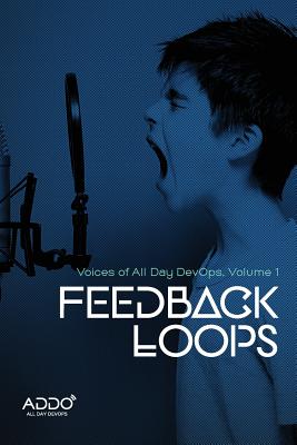 Feedback Loops: Voices of All Day DevOps: Volume 1 - Miller, Mark, and Weeks, Derek