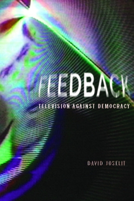 Feedback: Television Against Democracy - Joselit, David